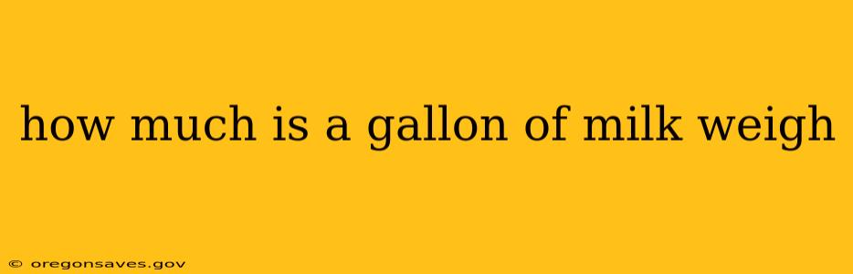 how much is a gallon of milk weigh