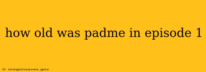 how old was padme in episode 1