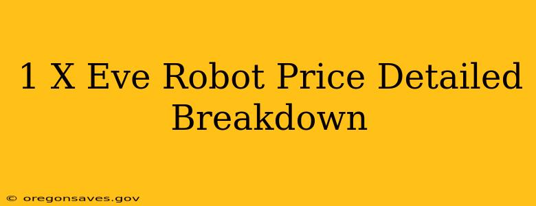 1 X Eve Robot Price Detailed Breakdown