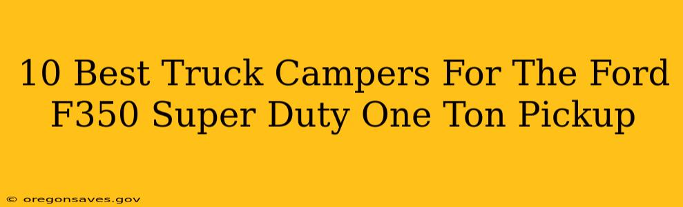 10 Best Truck Campers For The Ford F350 Super Duty One Ton Pickup