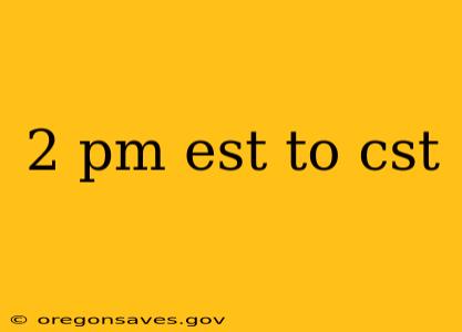 2 pm est to cst