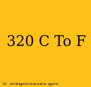 320 C To F
