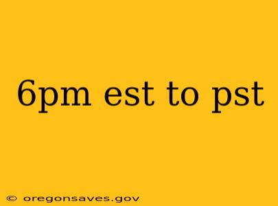 6pm est to pst