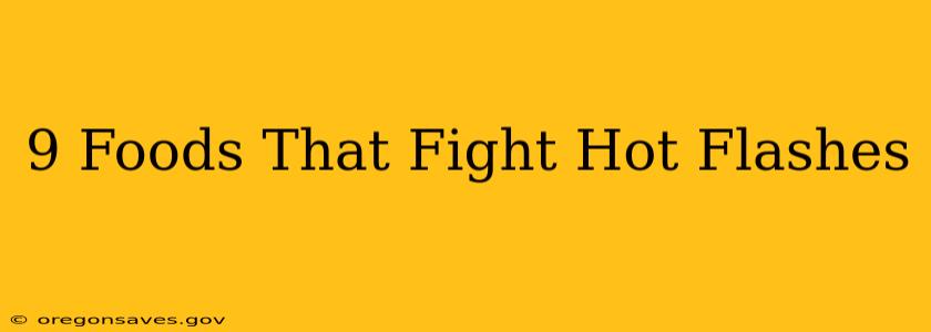 9 Foods That Fight Hot Flashes