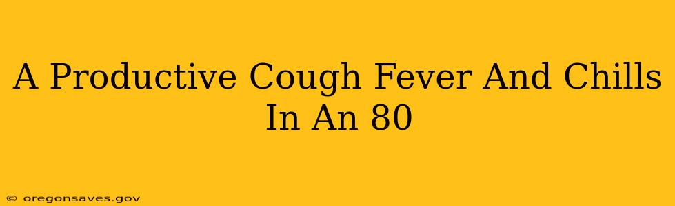A Productive Cough Fever And Chills In An 80