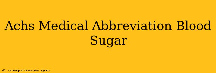 Achs Medical Abbreviation Blood Sugar
