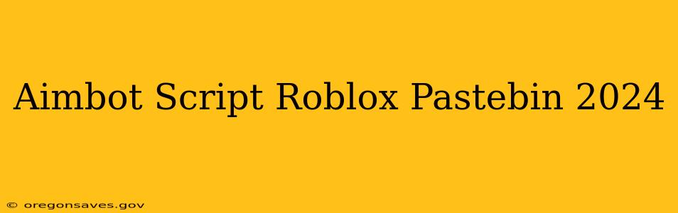 Aimbot Script Roblox Pastebin 2024