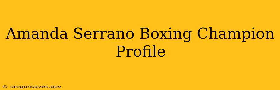 Amanda Serrano Boxing Champion Profile