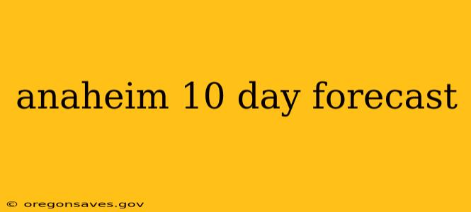 anaheim 10 day forecast