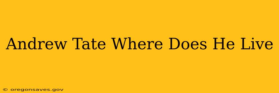 Andrew Tate Where Does He Live