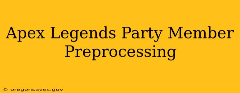 Apex Legends Party Member Preprocessing
