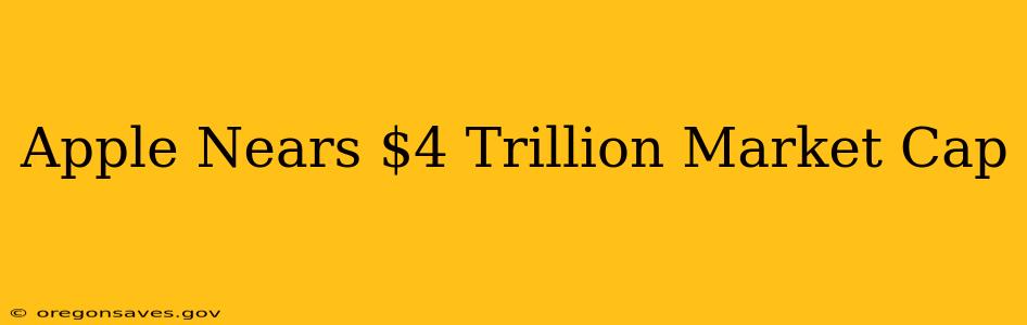 Apple Nears $4 Trillion Market Cap