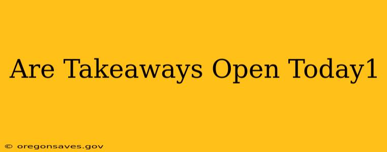 Are Takeaways Open Today1