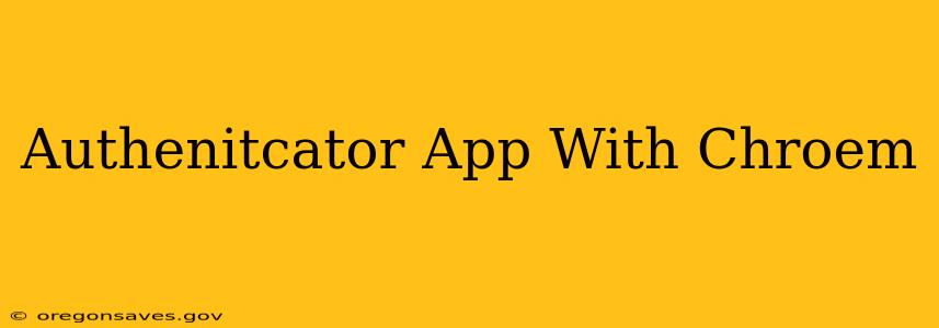Authenitcator App With Chroem