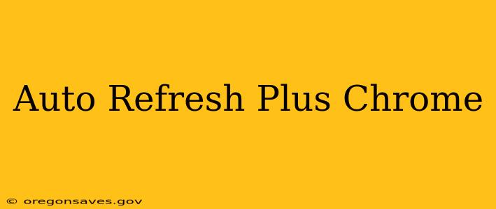 Auto Refresh Plus Chrome