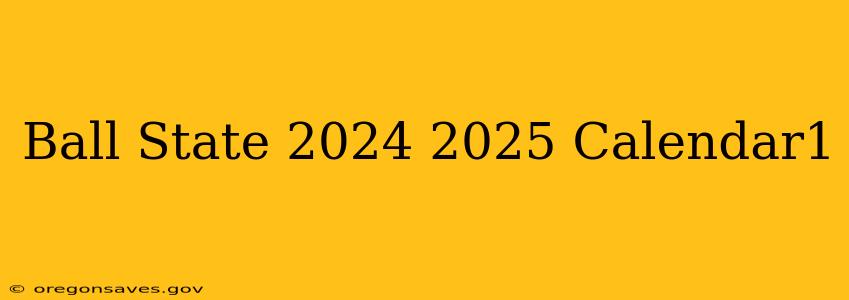 Ball State 2024 2025 Calendar1