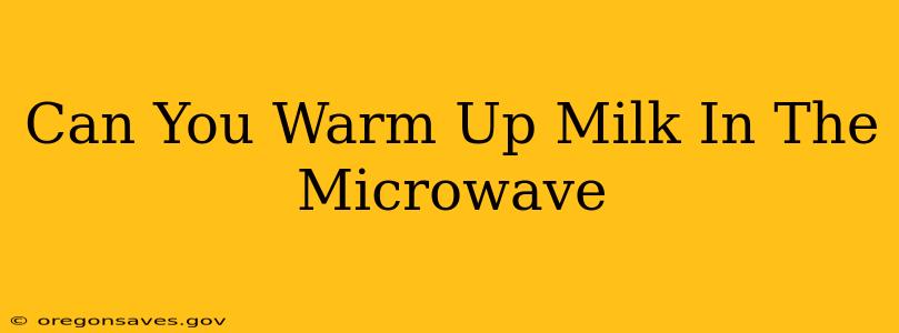 Can You Warm Up Milk In The Microwave