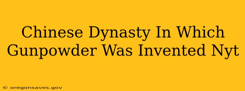 Chinese Dynasty In Which Gunpowder Was Invented Nyt