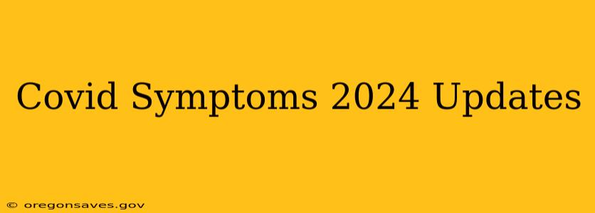 Covid Symptoms 2024 Updates