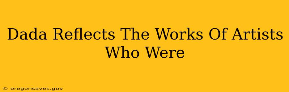 Dada Reflects The Works Of Artists Who Were
