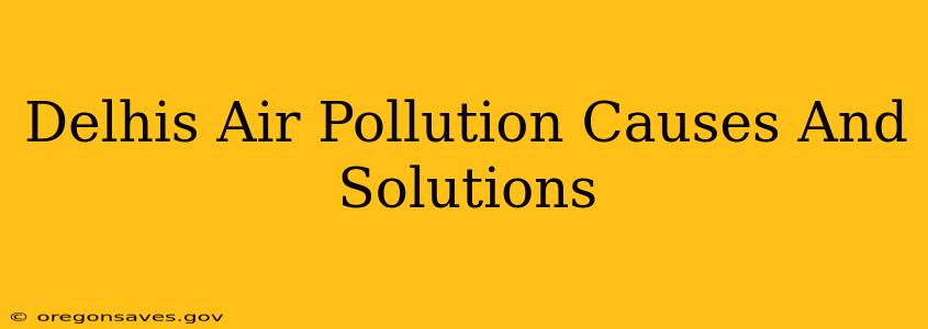 Delhis Air Pollution Causes And Solutions