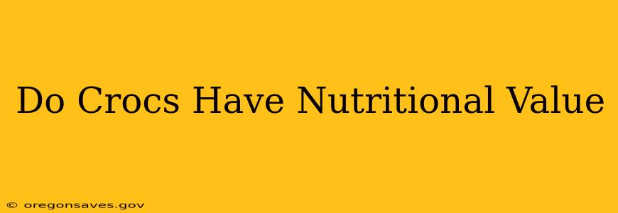 Do Crocs Have Nutritional Value