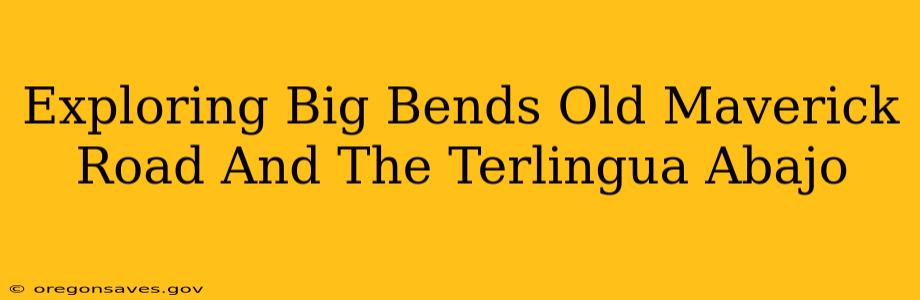 Exploring Big Bends Old Maverick Road And The Terlingua Abajo