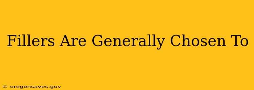 Fillers Are Generally Chosen To