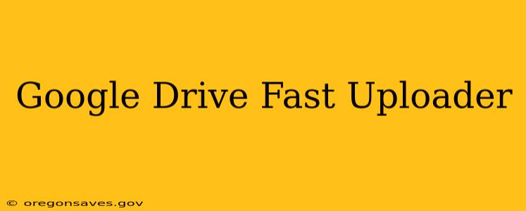 Google Drive Fast Uploader
