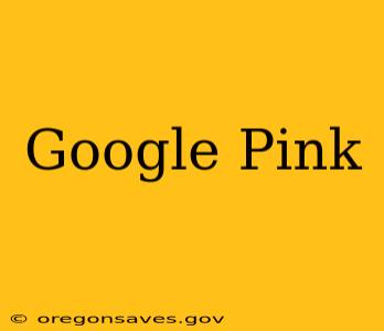 Google Pink