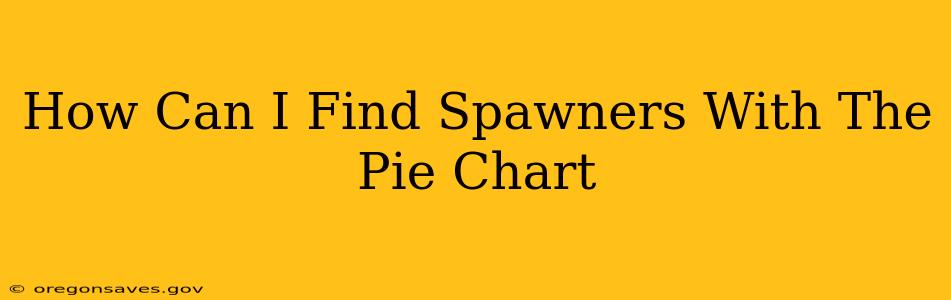 How Can I Find Spawners With The Pie Chart
