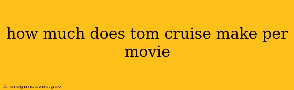 how much does tom cruise make per movie