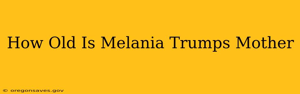 How Old Is Melania Trumps Mother