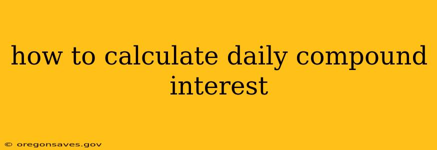 how to calculate daily compound interest