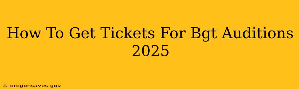 How To Get Tickets For Bgt Auditions 2025