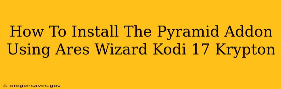 How To Install The Pyramid Addon Using Ares Wizard Kodi 17 Krypton