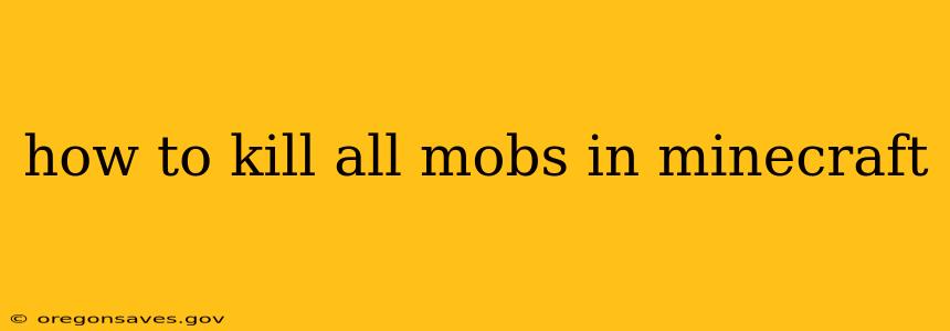 how to kill all mobs in minecraft