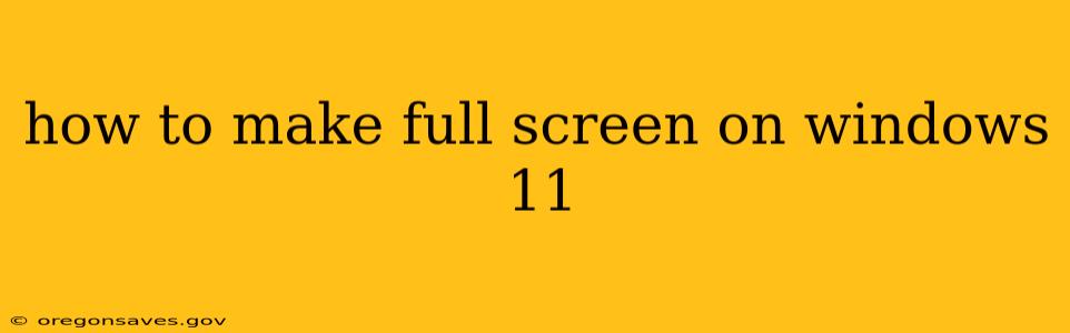 how to make full screen on windows 11