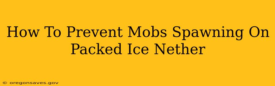 How To Prevent Mobs Spawning On Packed Ice Nether