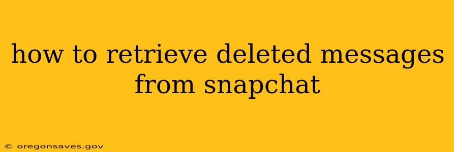 how to retrieve deleted messages from snapchat