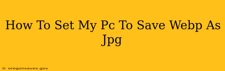 How To Set My Pc To Save Webp As Jpg