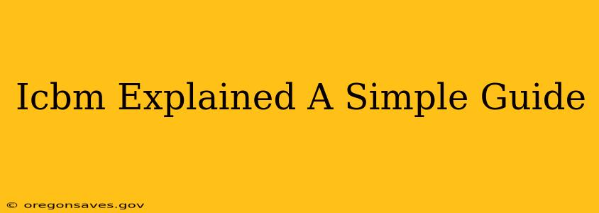 Icbm Explained A Simple Guide