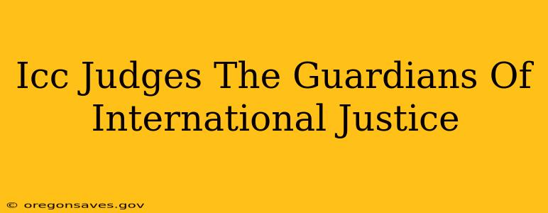 Icc Judges The Guardians Of International Justice