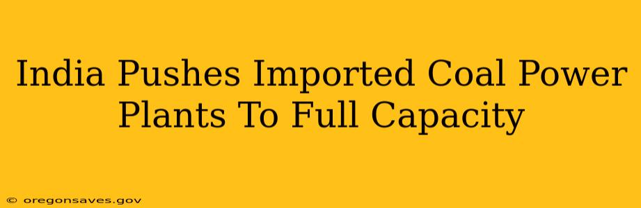 India Pushes Imported Coal Power Plants To Full Capacity