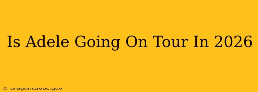Is Adele Going On Tour In 2026