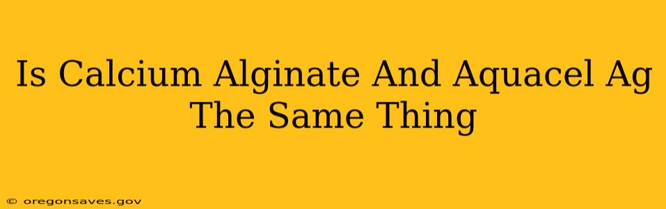Is Calcium Alginate And Aquacel Ag The Same Thing