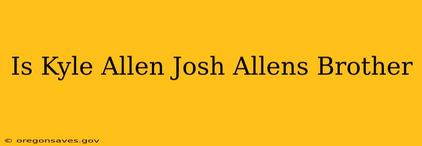 Is Kyle Allen Josh Allens Brother