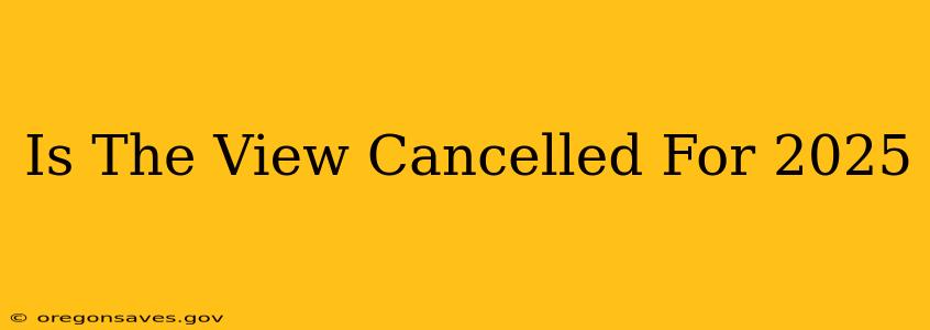 Is The View Cancelled For 2025