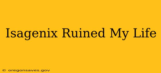 Isagenix Ruined My Life