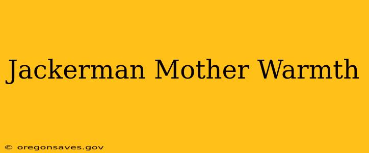 Jackerman Mother Warmth